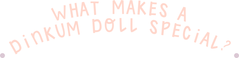 What make a Dinkum Doll Special?